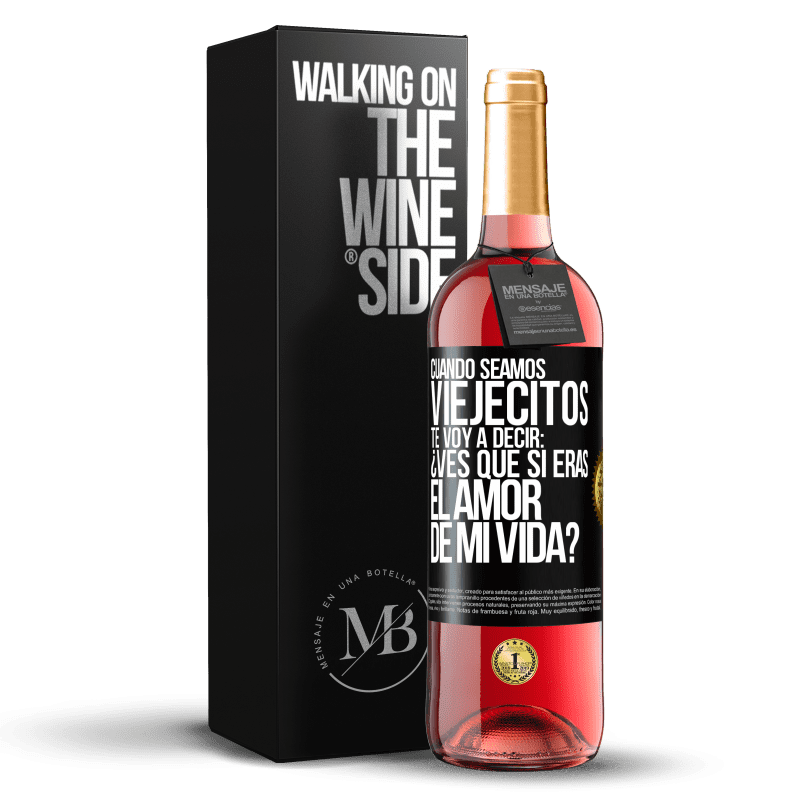 29,95 € Envío gratis | Vino Rosado Edición ROSÉ Cuando seamos viejecitos te voy a decir: ¿Ves que sí eras el amor de mi vida? Etiqueta Negra. Etiqueta personalizable Vino joven Cosecha 2023 Tempranillo