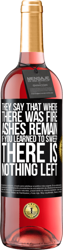 29,95 € | Rosé Wine ROSÉ Edition They say that where there was fire, ashes remain. If you learned to sweep, there is nothing left Black Label. Customizable label Young wine Harvest 2023 Tempranillo