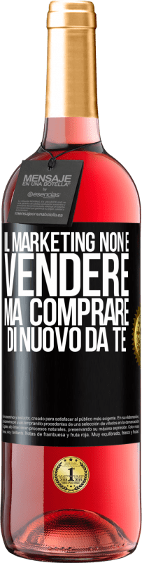 «Il marketing non è vendere, ma comprare di nuovo da te» Edizione ROSÉ