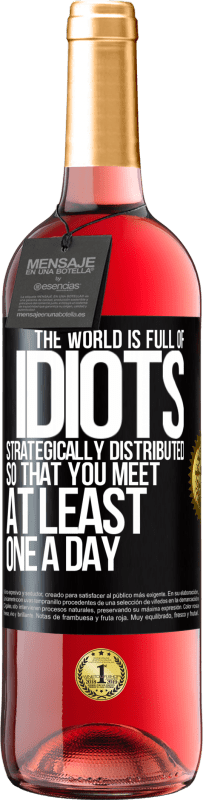 29,95 € | Rosé Wine ROSÉ Edition The world is full of idiots strategically distributed so that you meet at least one a day Black Label. Customizable label Young wine Harvest 2023 Tempranillo