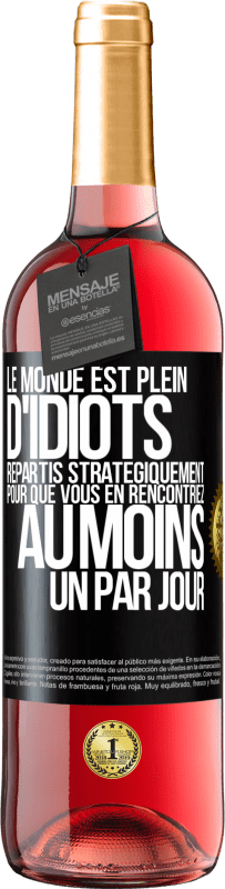 Envoi gratuit | Vin rosé Édition ROSÉ Le monde est plein d'idiots répartis stratégiquement pour que vous en rencontriez au moins un par jour Étiquette Noire. Étiquette personnalisable Vin jeune Récolte 2023 Tempranillo