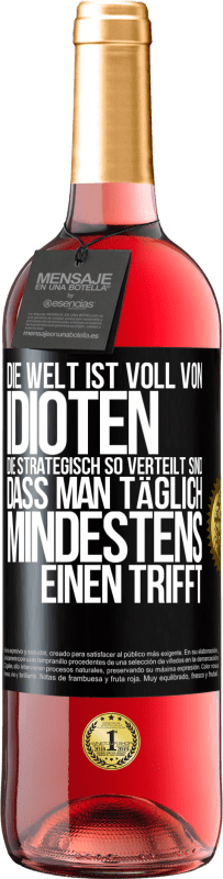 29,95 € Kostenloser Versand | Roséwein ROSÉ Ausgabe Die Welt ist voll von Idioten, die strategisch so verteilt sind, dass man täglich mindestens einen trifft Schwarzes Etikett. Anpassbares Etikett Junger Wein Ernte 2025 Tempranillo