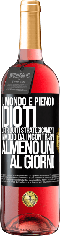 29,95 € | Vino rosato Edizione ROSÉ Il mondo è pieno di idioti distribuiti strategicamente in modo da incontrarne almeno uno al giorno Etichetta Nera. Etichetta personalizzabile Vino giovane Raccogliere 2025 Tempranillo