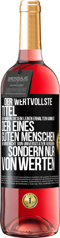 29,95 € | Roséwein ROSÉ Ausgabe Der wertvollste Titel, den man in diesem Leben erhalten kann, ist der eines guten Menschen. Er wird nicht von Universitäten verg Schwarzes Etikett. Anpassbares Etikett Junger Wein Ernte 2024 Tempranillo