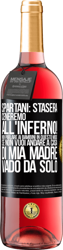 29,95 € | Vino rosato Edizione ROSÉ Spartani: stasera ceneremo all'inferno! Non parlare ai bambini in questo modo. Se non vuoi andare a casa di mia madre, vado Etichetta Nera. Etichetta personalizzabile Vino giovane Raccogliere 2023 Tempranillo