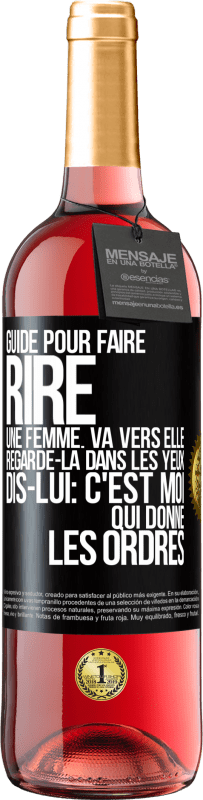 «Guide pour faire rire une femme: va vers elle. Regarde-la dans les yeux. Dis-lui: c'est moi qui donne les ordres» Édition ROSÉ