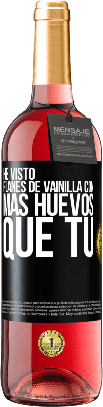 29,95 € | Vino Rosado Edición ROSÉ He visto flanes de vainilla con más huevos que tú Etiqueta Negra. Etiqueta personalizable Vino joven Cosecha 2025 Tempranillo
