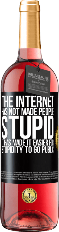 «The Internet has not made people stupid, it has made it easier for stupidity to go public» ROSÉ Edition