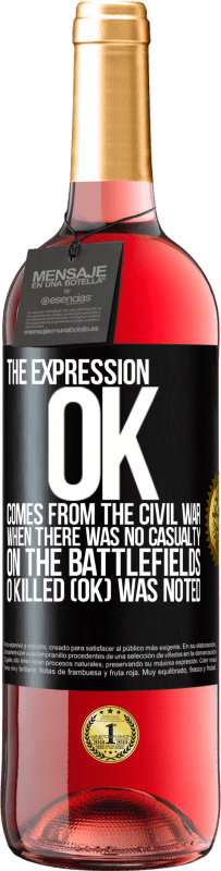 29,95 € Free Shipping | Rosé Wine ROSÉ Edition The expression OK comes from the Civil War, when there was no casualty on the battlefields, 0 Killed (OK) was noted Black Label. Customizable label Young wine Harvest 2023 Tempranillo