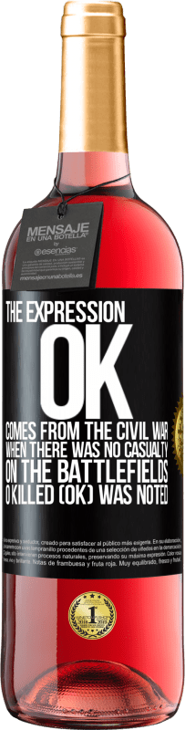 29,95 € Free Shipping | Rosé Wine ROSÉ Edition The expression OK comes from the Civil War, when there was no casualty on the battlefields, 0 Killed (OK) was noted Black Label. Customizable label Young wine Harvest 2025 Tempranillo