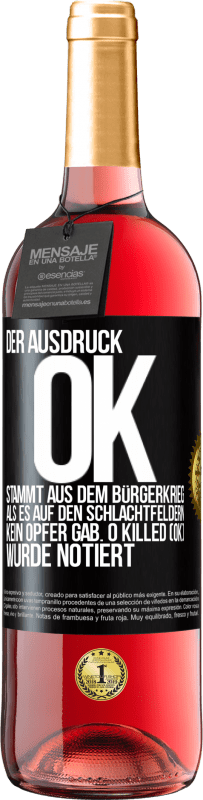 «Der Ausdruck OK stammt aus dem Bürgerkrieg, als es auf den Schlachtfeldern kein Opfer gab. 0 Killed (OK) wurde notiert» ROSÉ Ausgabe