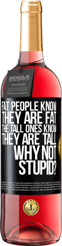 29,95 € 送料無料 | ロゼワイン ROSÉエディション 太っている人は自分が太っていることを知っています。背の高い人は自分が背が高いことを知っています。なぜバカじゃないの？ ブラックラベル. カスタマイズ可能なラベル 若いワイン 収穫 2023 Tempranillo