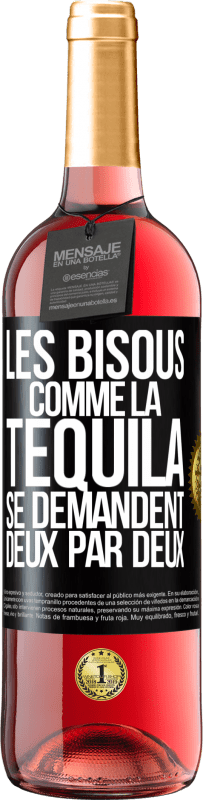 «Les bisous comme la tequila se demandent deux par deux» Édition ROSÉ