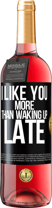 Free Shipping | Rosé Wine ROSÉ Edition I like you more than waking up late Black Label. Customizable label Young wine Harvest 2023 Tempranillo