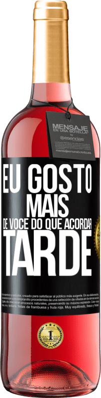 «Eu gosto mais de você do que acordar tarde» Edição ROSÉ