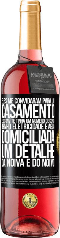 29,95 € Envio grátis | Vinho rosé Edição ROSÉ Eles me convidaram para um casamento e o convite tinha um número de conta. Tenho eletricidade e água domiciliada. Um detalhe Etiqueta Preta. Etiqueta personalizável Vinho jovem Colheita 2024 Tempranillo