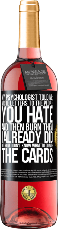 29,95 € | Rosé Wine ROSÉ Edition My psychologist told me: write letters to the people you hate and then burn them. I already did, but now I don't know what Black Label. Customizable label Young wine Harvest 2024 Tempranillo