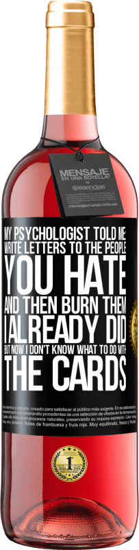 29,95 € Free Shipping | Rosé Wine ROSÉ Edition My psychologist told me: write letters to the people you hate and then burn them. I already did, but now I don't know what Black Label. Customizable label Young wine Harvest 2025 Tempranillo