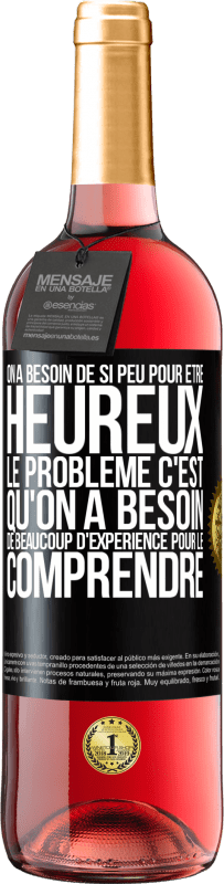 29,95 € Envoi gratuit | Vin rosé Édition ROSÉ On a besoin de si peu pour être heureux ... Le problème c'est qu'on a besoin de beaucoup d'expérience pour le comprendre Étiquette Noire. Étiquette personnalisable Vin jeune Récolte 2025 Tempranillo