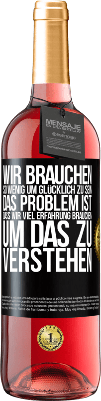 Kostenloser Versand | Roséwein ROSÉ Ausgabe Wir brauchen so wenig, um glücklich zu sein ... Das Problem ist, dass wir viel Erfahrung brauchen, um das zu verstehen Schwarzes Etikett. Anpassbares Etikett Junger Wein Ernte 2023 Tempranillo