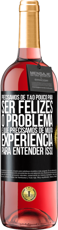 Envio grátis | Vinho rosé Edição ROSÉ Precisamos de tão pouco para ser felizes ... O problema é que precisamos de muita experiência para entender isso Etiqueta Preta. Etiqueta personalizável Vinho jovem Colheita 2023 Tempranillo