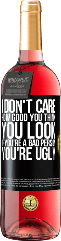 29,95 € | Rosé Wine ROSÉ Edition I don't care how good you think you look, if you're a bad person ... you're ugly Black Label. Customizable label Young wine Harvest 2024 Tempranillo