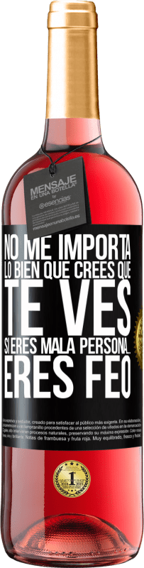 Envío gratis | Vino Rosado Edición ROSÉ No me importa lo bien que crees que te ves, si eres mala persona… eres feo Etiqueta Negra. Etiqueta personalizable Vino joven Cosecha 2023 Tempranillo