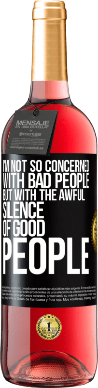 29,95 € | Rosé Wine ROSÉ Edition I'm not so concerned with bad people, but with the awful silence of good people Black Label. Customizable label Young wine Harvest 2023 Tempranillo