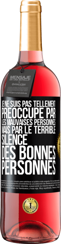 29,95 € | Vin rosé Édition ROSÉ Je ne suis pas tellement préoccupé par les mauvaises personnes, mais par le terrible silence des bonnes personnes Étiquette Noire. Étiquette personnalisable Vin jeune Récolte 2023 Tempranillo