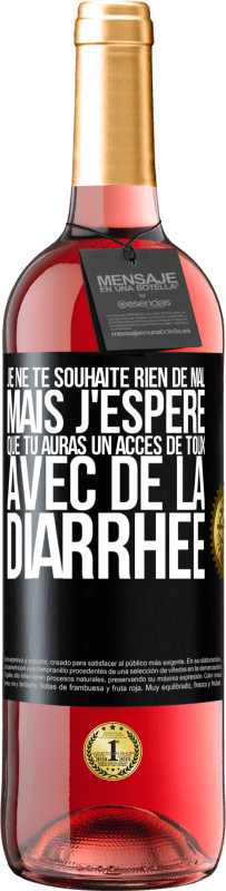 Envoi gratuit | Vin rosé Édition ROSÉ Je ne te souhaite rien de mal, mais j'espère que tu auras un accès de toux avec de la diarrhée Étiquette Noire. Étiquette personnalisable Vin jeune Récolte 2023 Tempranillo