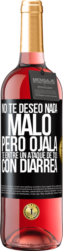 «No te deseo nada malo, pero ojalá te entre un ataque de tos con diarrea» Edición ROSÉ