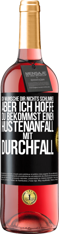 Kostenloser Versand | Roséwein ROSÉ Ausgabe Ich wünsche dir nichts Schlimmes, aber ich hoffe, du bekommst einen Hustenanfall mit Durchfall Schwarzes Etikett. Anpassbares Etikett Junger Wein Ernte 2023 Tempranillo