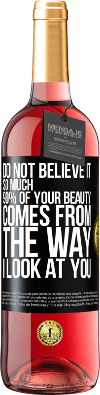 Free Shipping | Rosé Wine ROSÉ Edition Do not believe it so much. 90% of your beauty comes from the way I look at you Black Label. Customizable label Young wine Harvest 2023 Tempranillo