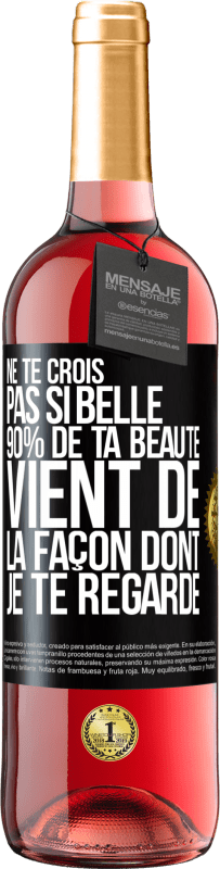 Envoi gratuit | Vin rosé Édition ROSÉ Ne te crois pas si belle. 90% de ta beauté vient de la façon dont je te regarde Étiquette Noire. Étiquette personnalisable Vin jeune Récolte 2023 Tempranillo