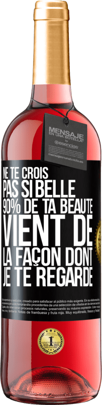 «Ne te crois pas si belle. 90% de ta beauté vient de la façon dont je te regarde» Édition ROSÉ
