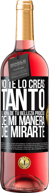 Envío gratis | Vino Rosado Edición ROSÉ No te lo creas tanto. El 90% de tu belleza procede de mi manera de mirarte Etiqueta Negra. Etiqueta personalizable Vino joven Cosecha 2023 Tempranillo