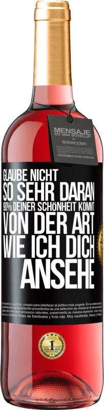 Kostenloser Versand | Roséwein ROSÉ Ausgabe Glaube nicht so sehr daran. 90% deiner Schönheit kommt von der Art, wie ich dich ansehe Schwarzes Etikett. Anpassbares Etikett Junger Wein Ernte 2023 Tempranillo