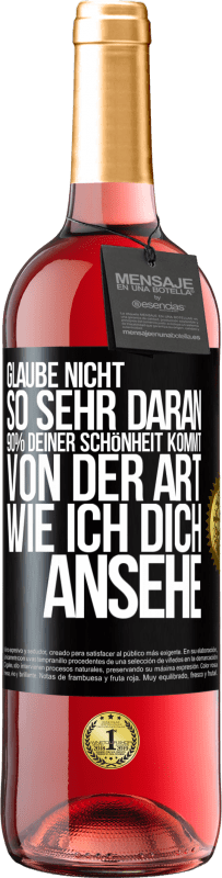 «Glaube nicht so sehr daran. 90% deiner Schönheit kommt von der Art, wie ich dich ansehe» ROSÉ Ausgabe