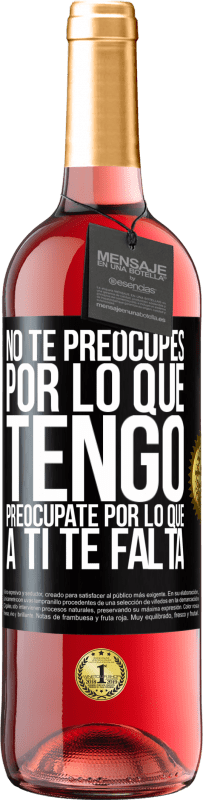 29,95 € | Vino Rosado Edición ROSÉ No te preocupes por lo que tengo, preocúpate por lo que a ti te falta Etiqueta Negra. Etiqueta personalizable Vino joven Cosecha 2024 Tempranillo