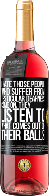 29,95 € | Rosé Wine ROSÉ Edition I hate those people who suffer from testicular deafness ... come on, they listen to what comes out of their balls Black Label. Customizable label Young wine Harvest 2025 Tempranillo