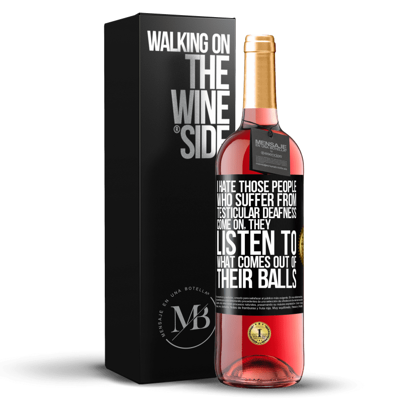 29,95 € Free Shipping | Rosé Wine ROSÉ Edition I hate those people who suffer from testicular deafness ... come on, they listen to what comes out of their balls Black Label. Customizable label Young wine Harvest 2023 Tempranillo