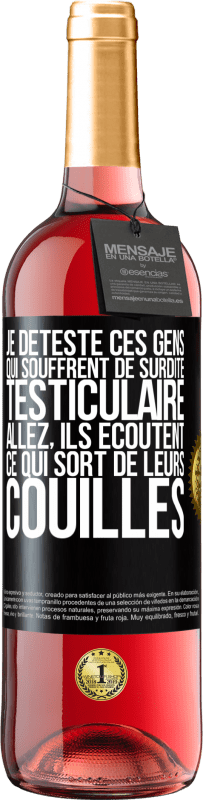 Envoi gratuit | Vin rosé Édition ROSÉ Je déteste ces gens qui souffrent de surdité testiculaire ... allez, ils écoutent ce qui sort de leurs couilles Étiquette Noire. Étiquette personnalisable Vin jeune Récolte 2023 Tempranillo