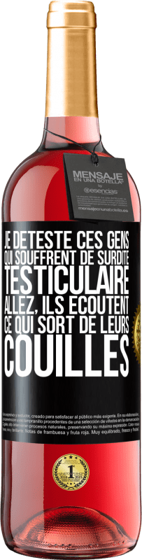 29,95 € | Vin rosé Édition ROSÉ Je déteste ces gens qui souffrent de surdité testiculaire ... allez, ils écoutent ce qui sort de leurs couilles Étiquette Noire. Étiquette personnalisable Vin jeune Récolte 2025 Tempranillo