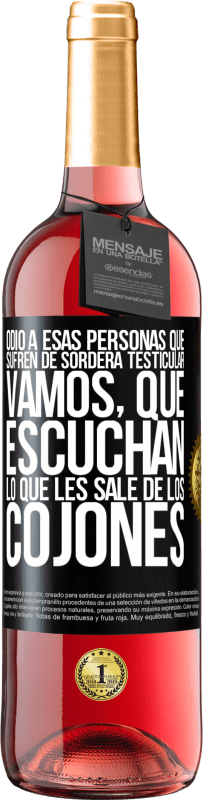 Envío gratis | Vino Rosado Edición ROSÉ Odio a esas personas que sufren de sordera testicular… vamos, que escuchan lo que les sale de los cojones Etiqueta Negra. Etiqueta personalizable Vino joven Cosecha 2023 Tempranillo