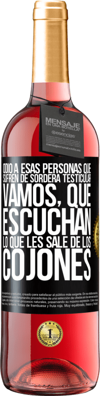 29,95 € | Vino Rosado Edición ROSÉ Odio a esas personas que sufren de sordera testicular… vamos, que escuchan lo que les sale de los cojones Etiqueta Negra. Etiqueta personalizable Vino joven Cosecha 2025 Tempranillo