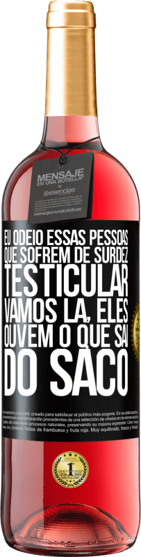 Envio grátis | Vinho rosé Edição ROSÉ Eu odeio essas pessoas que sofrem de surdez testicular ... vamos lá, eles ouvem o que sai do saco Etiqueta Preta. Etiqueta personalizável Vinho jovem Colheita 2023 Tempranillo