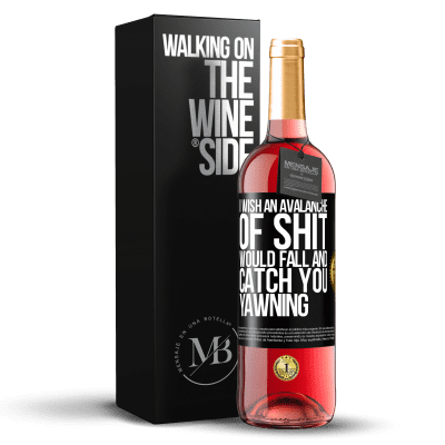 «I wish an avalanche of shit would fall and catch you yawning» ROSÉ Edition