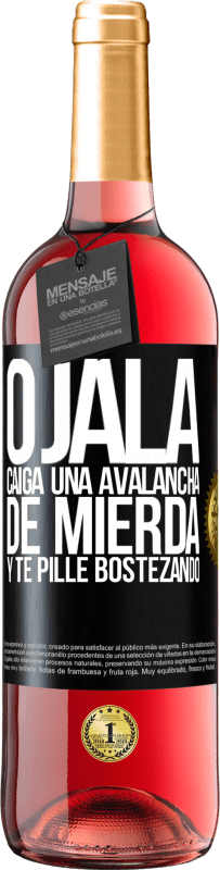 «Ojalá caiga una avalancha de mierda y te pille bostezando» Edición ROSÉ