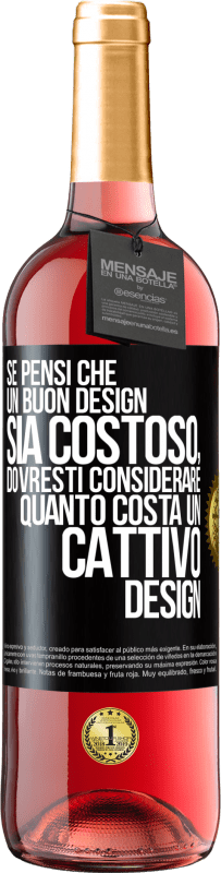 «Se pensi che un buon design sia costoso, dovresti considerare quanto costa un cattivo design» Edizione ROSÉ