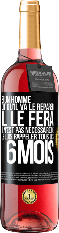 29,95 € | Vin rosé Édition ROSÉ Si un homme dit qu'il va le réparer, il le fera. Il n'est pas nécessaire de le luis rappeler tous les 6 mois Étiquette Noire. Étiquette personnalisable Vin jeune Récolte 2024 Tempranillo